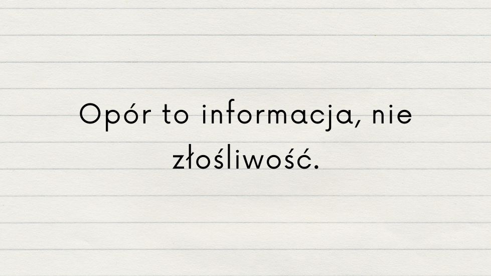 Opór to informacja, nie złośliwość.